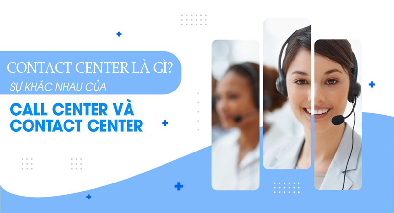 Contact Center và Call Center khác nhau ở đâu?