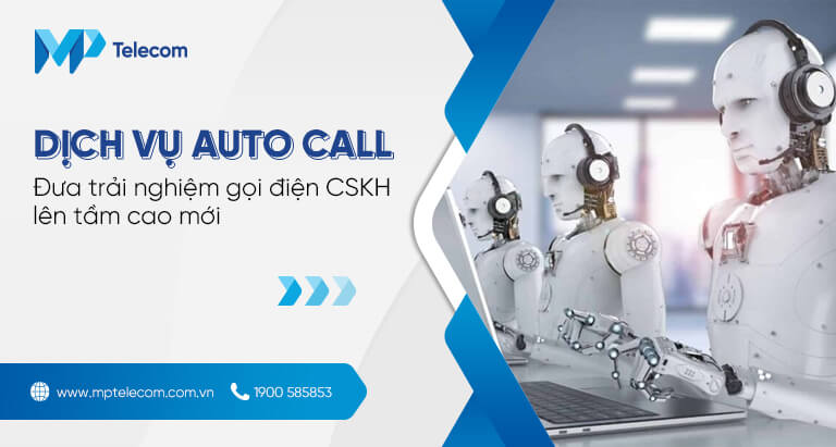Dịch vụ Auto call - Đưa trải nghiệm gọi điện CSKH lên tầm cao mới
